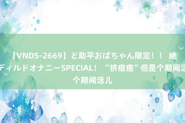 【VNDS-2669】ど助平おばちゃん限定！！ 絶頂ディルドオナニーSPECIAL！ “挤痘痘”但是个期间活儿