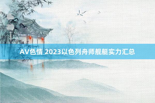 AV色情 2023以色列舟师舰艇实力汇总