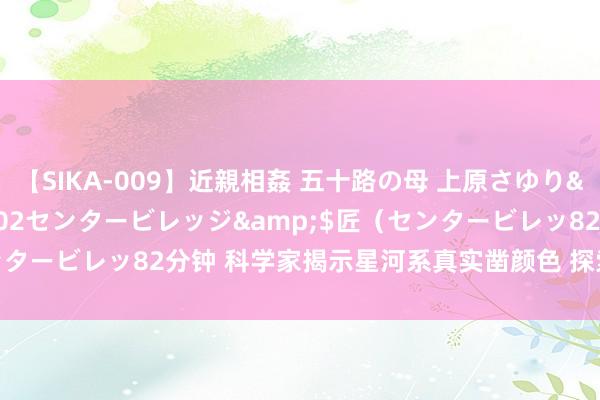 【SIKA-009】近親相姦 五十路の母 上原さゆり</a>2009-04-02センタービレッジ&$匠（センタービレッ82分钟 科学家揭示星河系真实凿颜色 探索星河系殒命之谜