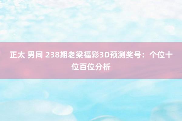 正太 男同 238期老梁福彩3D预测奖号：个位十位百位分析