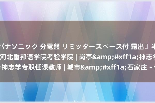 パナソニック 分電盤 リミッタースペース付 露出・半埋込両用形 【做事】河北番邦语学院考验学院 | 岗亭&#xff1a;神志学专职任课教师 | 城市&#xff1a;石家庄－做事信息－首页